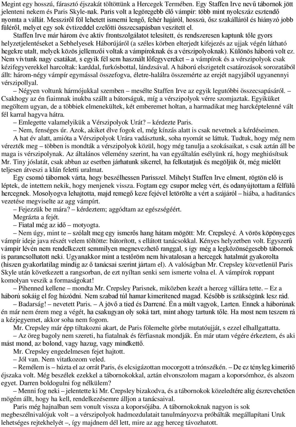 Messziről föl lehetett ismerni lengő, fehér hajáról, hosszú, ősz szakálláról és hiányzó jobb füléről, melyet egy sok évtizeddel ezelőtti összecsapásban veszített el.