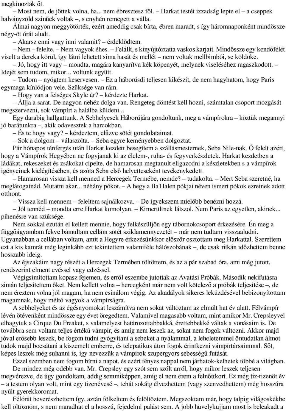 Felállt, s kinyújtóztatta vaskos karjait. Mindössze egy kendőfélét viselt a dereka körül, így látni lehetett sima hasát és mellét nem voltak mellbimbói, se köldöke.