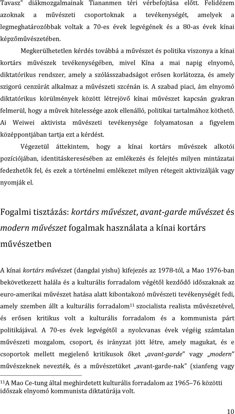 Megkerülhetetlen kérdés továbbá a művészet és politika viszonya a kínai kortárs művészek tevékenységében, mivel Kína a mai napig elnyomó, diktatórikus rendszer, amely a szólásszabadságot erősen