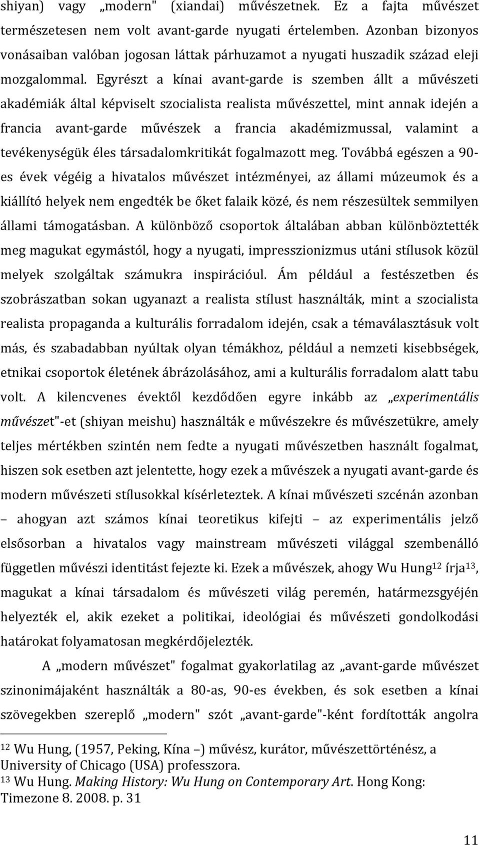 Egyrészt a kínai avant- garde is szemben állt a művészeti akadémiák által képviselt szocialista realista művészettel, mint annak idején a francia avant- garde művészek a francia akadémizmussal,