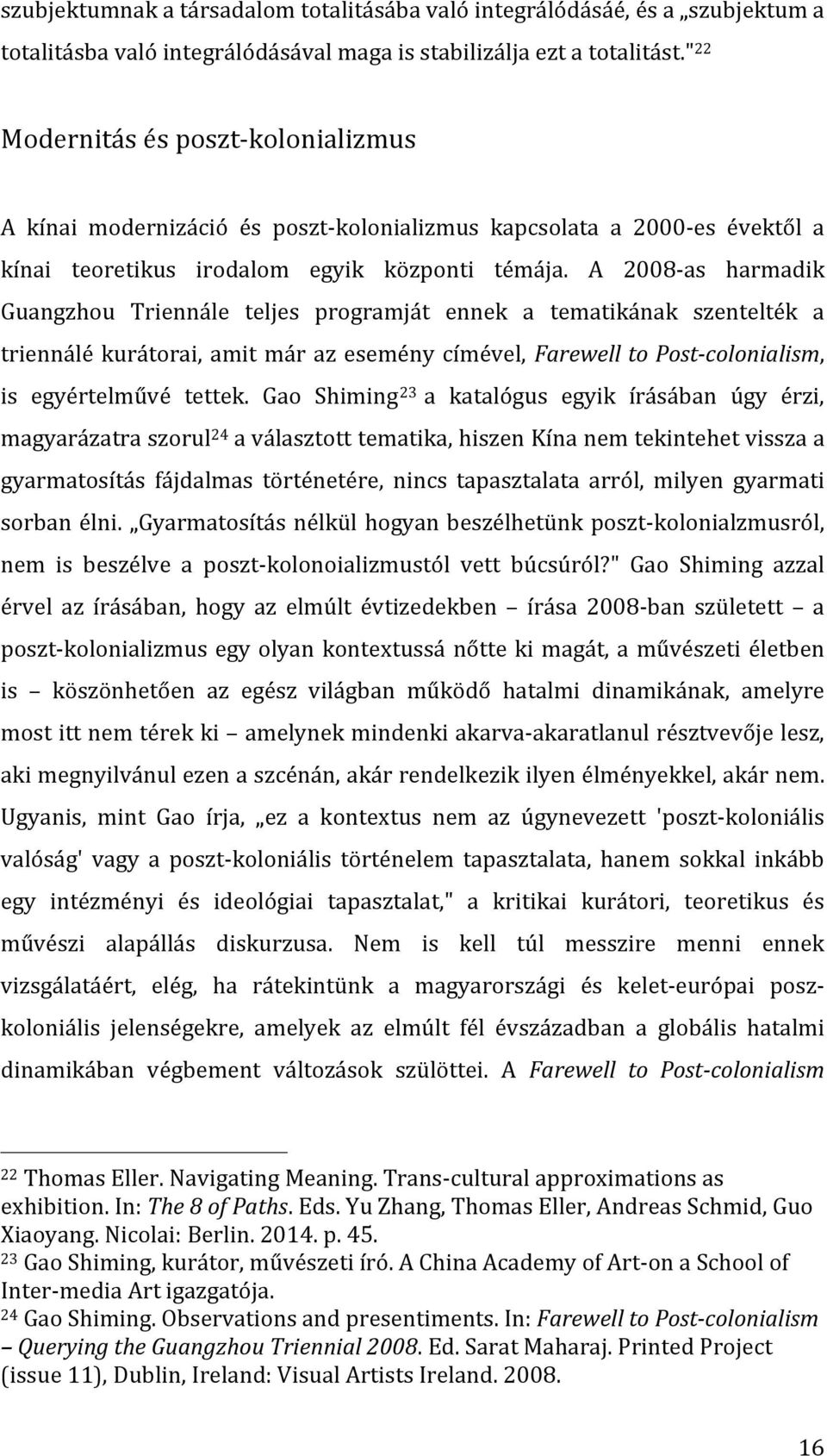 A 2008- as harmadik Guangzhou Triennále teljes programját ennek a tematikának szentelték a triennálé kurátorai, amit már az esemény címével, Farewell to Post- colonialism, is egyértelművé tettek.