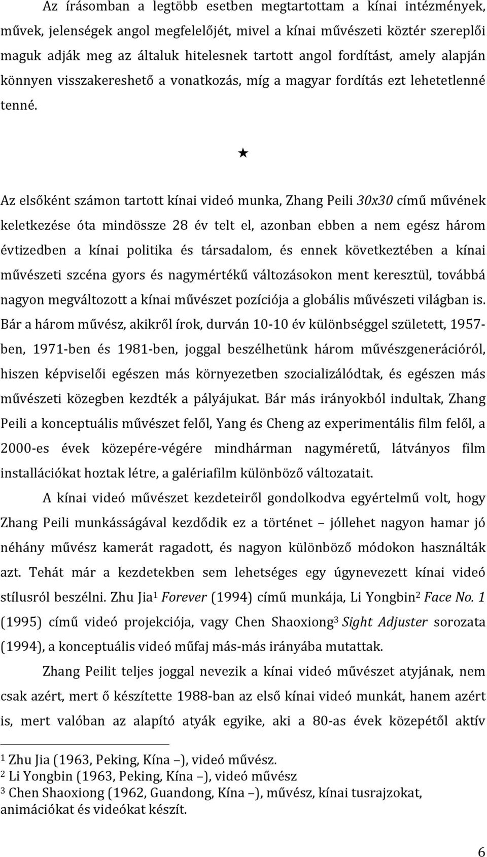 Az elsőként számon tartott kínai videó munka, Zhang Peili 30x30 című művének keletkezése óta mindössze 28 év telt el, azonban ebben a nem egész három évtizedben a kínai politika és társadalom, és