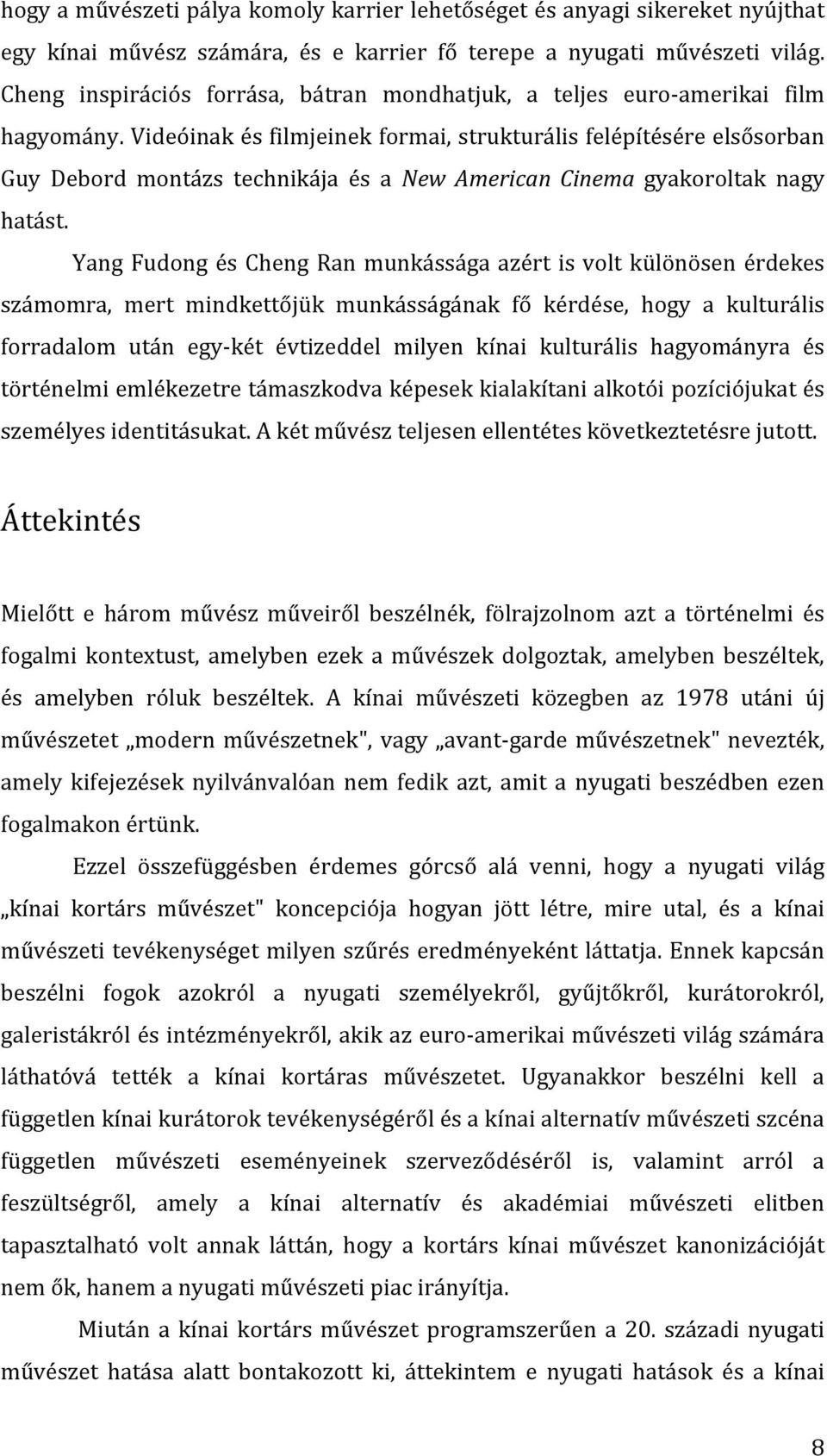 Videóinak és filmjeinek formai, strukturális felépítésére elsősorban Guy Debord montázs technikája és a New American Cinema gyakoroltak nagy hatást.