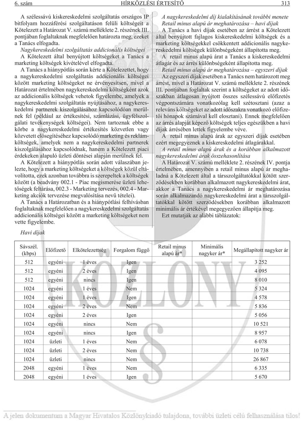 Nagykereskedelmi szolgáltatás addicionális költségei A Kötelezett által benyújtott költségeket a Tanács a mar ket ing költségek kivételével elfogadta.