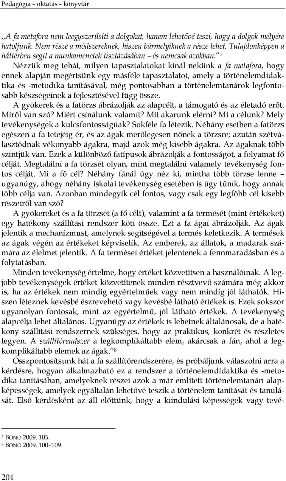 7 Nézzük meg tehát, milyen tapasztalatokat kínál nekünk a fa metafora, hogy ennek alapján megértsünk egy másféle tapasztalatot, amely a történelemdidaktika és -metodika tanításával, még pontosabban a