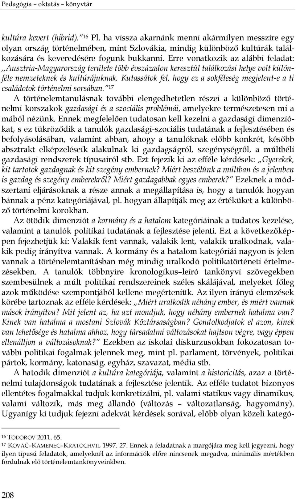 Erre vonatkozik az alábbi feladat:,,ausztria-magyarország területe több évszázadon keresztül találkozási helye volt különféle nemzeteknek és kultúrájuknak.