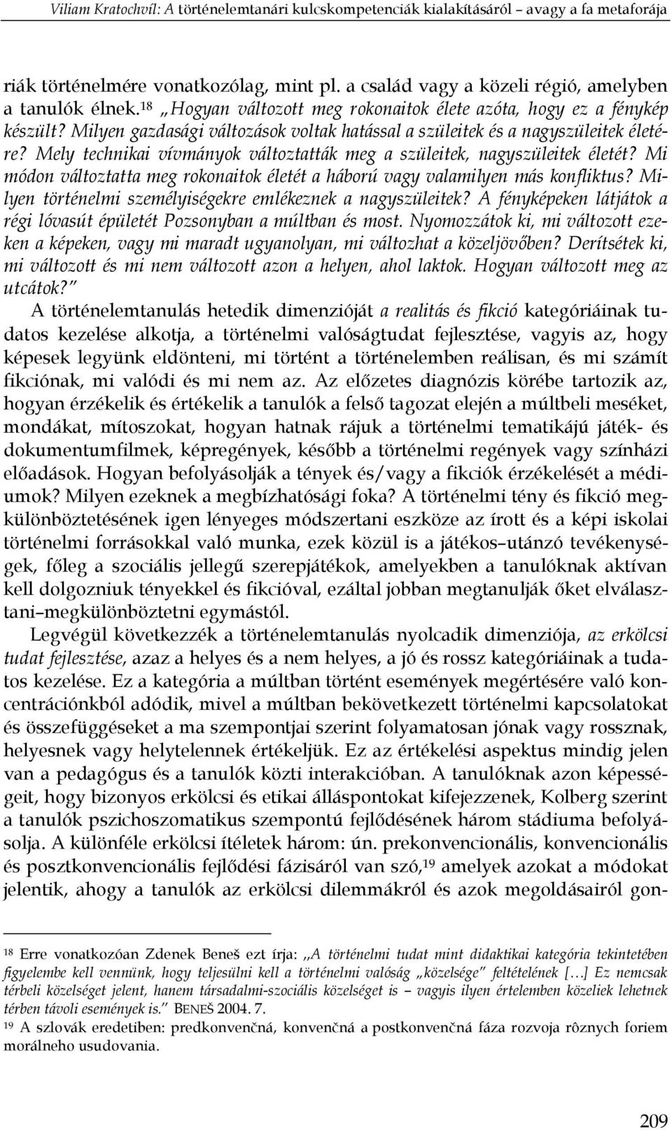 Mely technikai vívmányok változtatták meg a szüleitek, nagyszüleitek életét? Mi módon változtatta meg rokonaitok életét a háború vagy valamilyen más konfliktus?