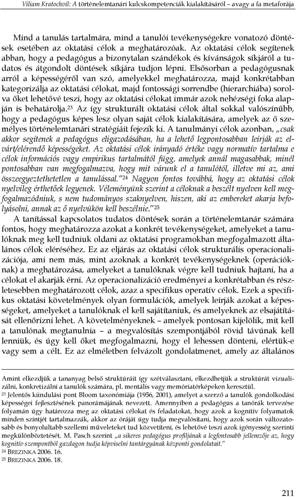 Elsősorban a pedagógusnak arról a képességéről van szó, amelyekkel meghatározza, majd konkrétabban kategorizálja az oktatási célokat, majd fontossági sorrendbe (hierarchiába) sorolva őket lehetővé