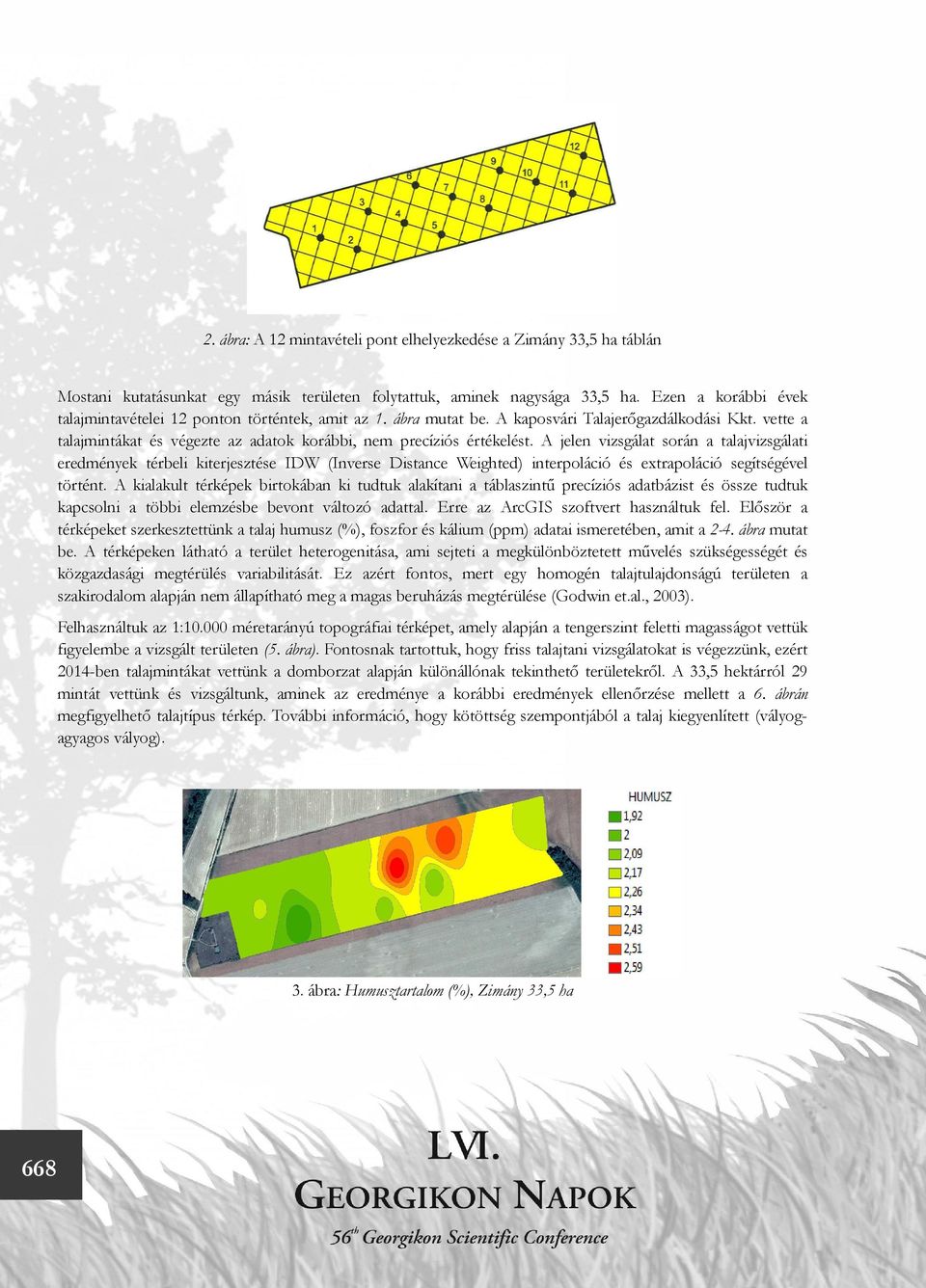 A jelen vizsgálat során a talajvizsgálati eredmények térbeli kiterjesztése IDW (Inverse Distance Weighted) interpoláció és extrapoláció segítségével történt.