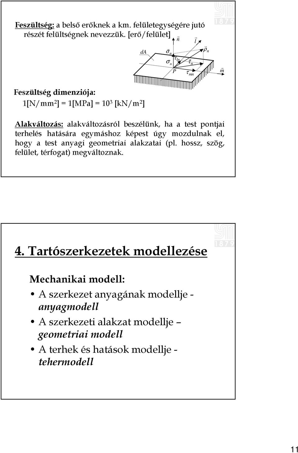 alakváltozásról beszélünk, ha a test pontjai terhelés hatására egymáshoz képest úgy mozdulnak el, hogy a test anyagi geometriai alakzatai (pl.