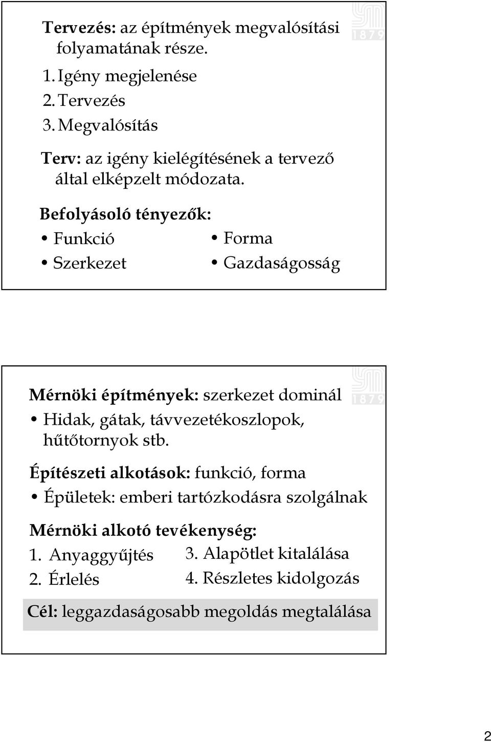 Befolyásoló tényezők: Funkció Forma Szerkezet Gazdaságosság Mérnöki építmények: szerkezet dominál Hidak, gátak, távvezetékoszlopok,