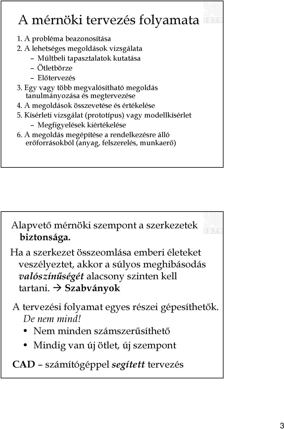 A megoldás megépítése a rendelkezésre álló erőforrásokból (anyag, felszerelés, munkaerő) Alapvető mérnöki szempont a szerkezetek biztonsága.