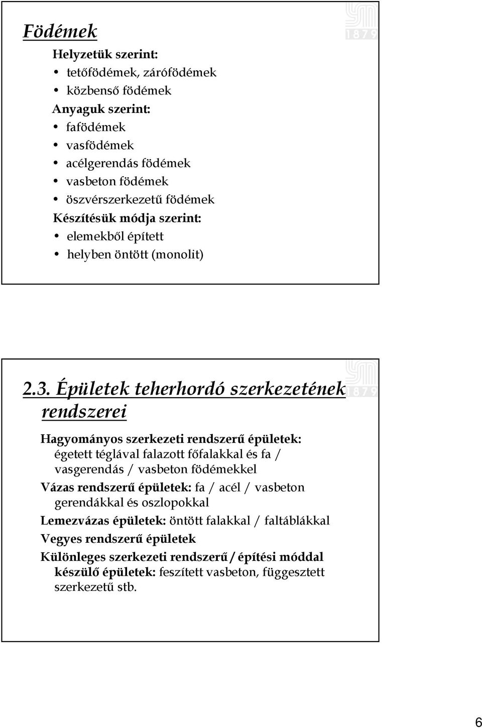 Épületek teherhordó szerkezetének rendszerei Hagyományos szerkezeti rendszerű épületek: égetett téglával falazott főfalakkal és fa / vasgerendás / vasbeton födémekkel