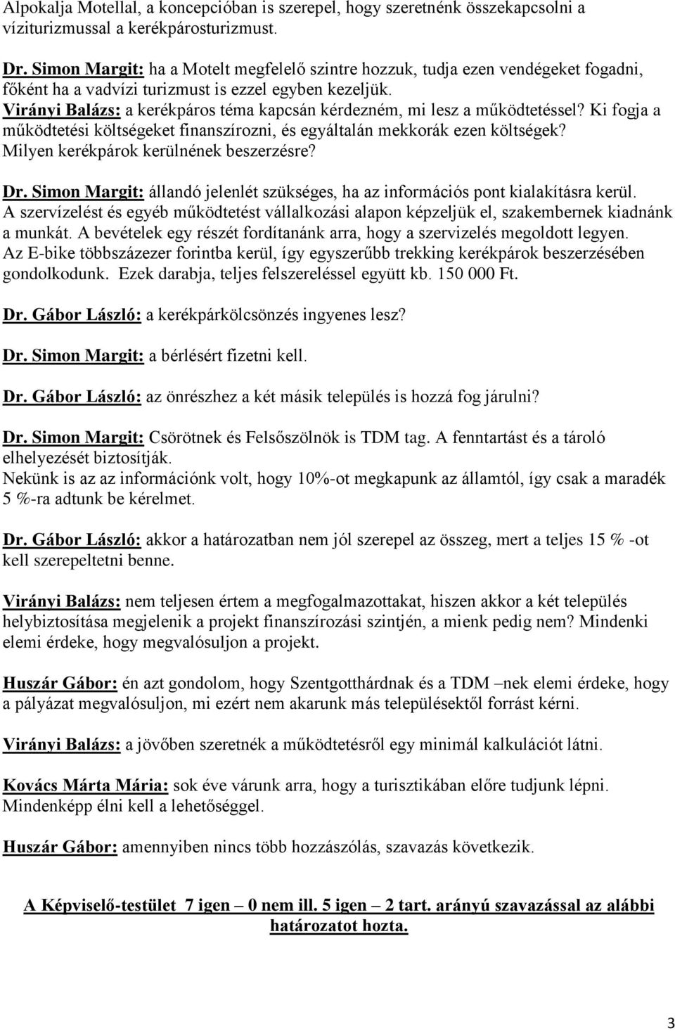 Virányi Balázs: a kerékpáros téma kapcsán kérdezném, mi lesz a működtetéssel? Ki fogja a működtetési költségeket finanszírozni, és egyáltalán mekkorák ezen költségek?