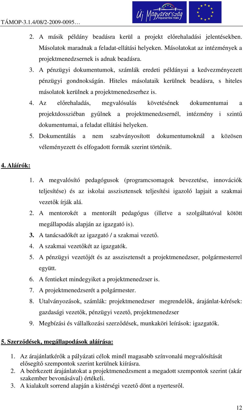 Az előrehaladás, megvalósulás követésének dokumentumai a projektdossziéban gyűlnek a projektmenedzsernél, intézmény i szintű dokumentumai, a feladat ellátási helyeken. 5.