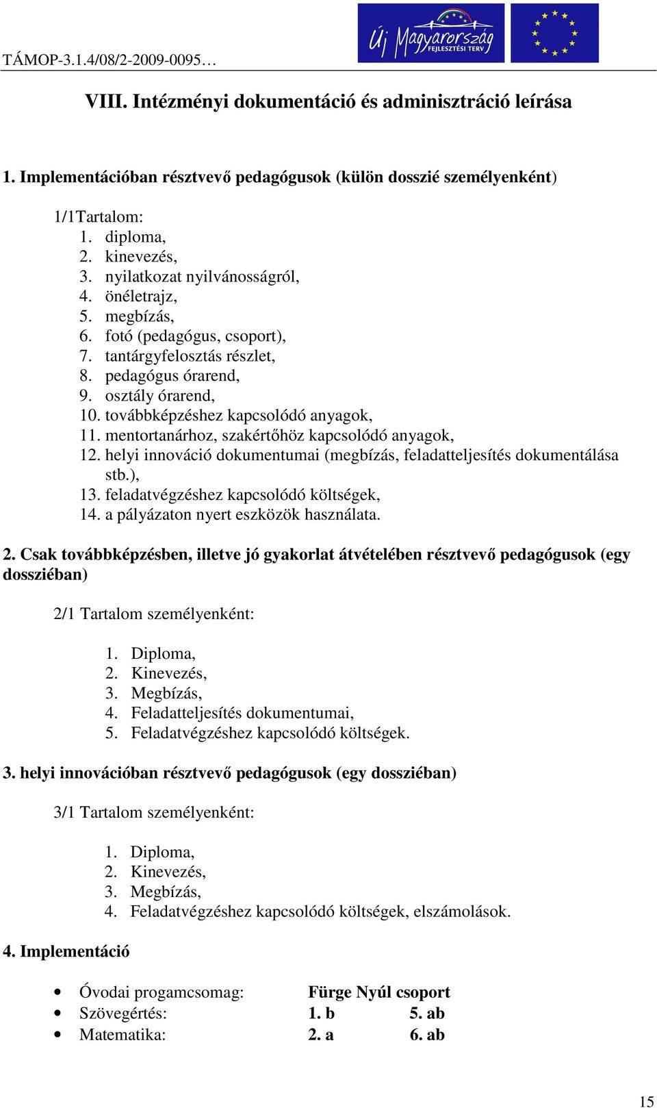 továbbképzéshez kapcsolódó anyagok, 11. mentortanárhoz, szakértőhöz kapcsolódó anyagok, 12. helyi innováció dokumentumai (megbízás, feladatteljesítés dokumentálása stb.), 13.