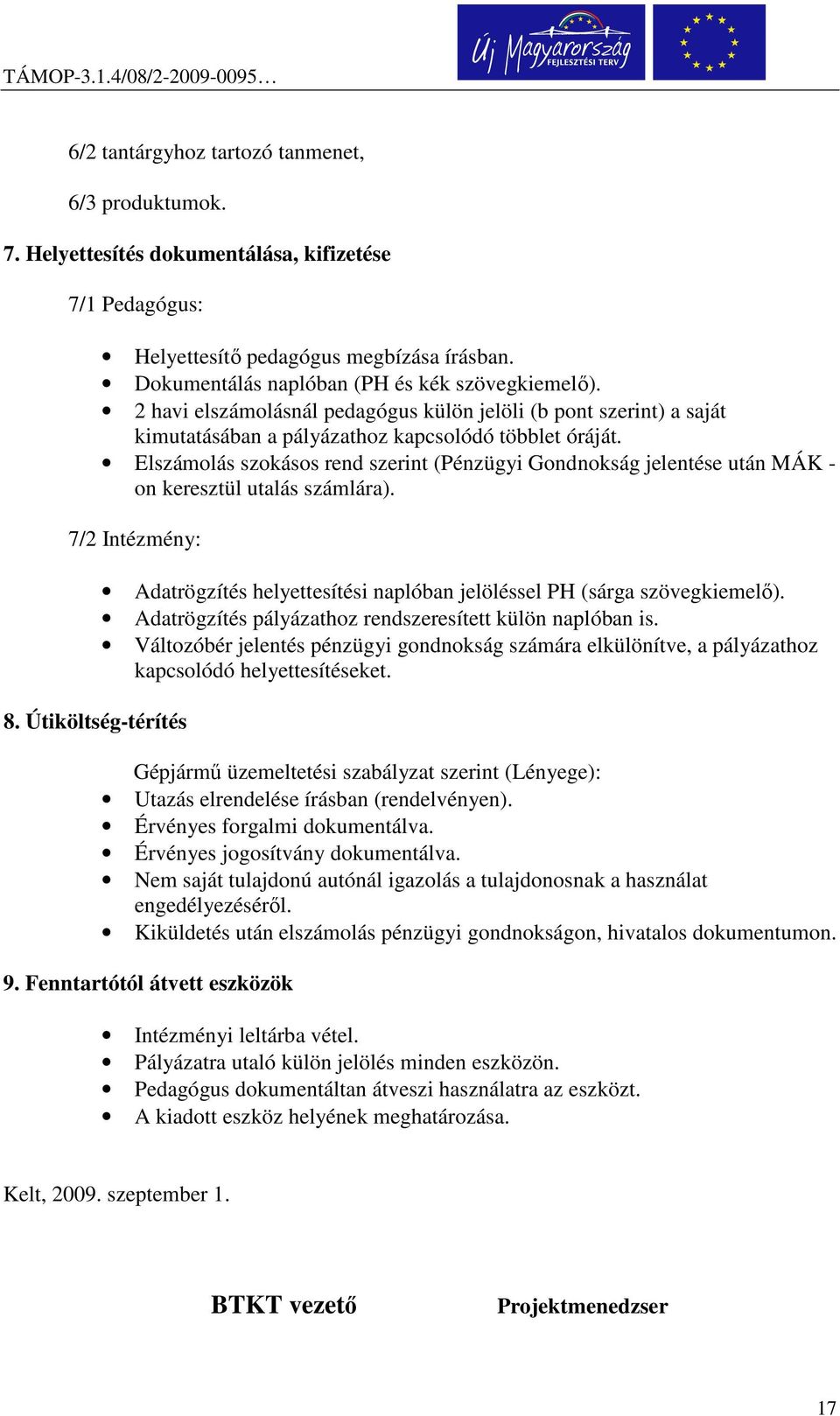 Elszámolás szokásos rend szerint (Pénzügyi Gondnokság jelentése után MÁK - on keresztül utalás számlára). 7/2 Intézmény: 8.