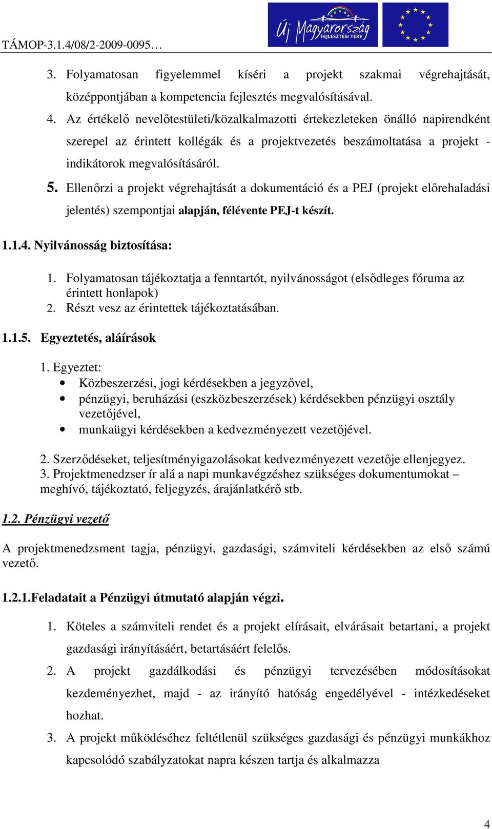 Ellenőrzi a projekt végrehajtását a dokumentáció és a PEJ (projekt előrehaladási jelentés) szempontjai alapján, félévente PEJ-t készít. 1.1.4. Nyilvánosság biztosítása: 1.