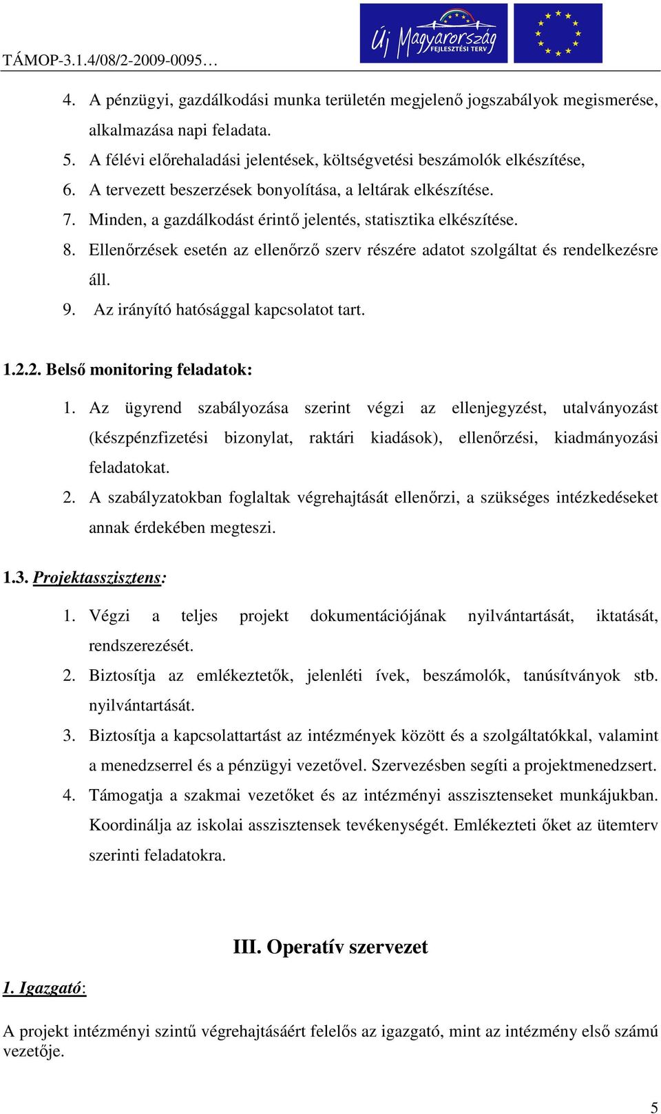 Ellenőrzések esetén az ellenőrző szerv részére adatot szolgáltat és rendelkezésre áll. 9. Az irányító hatósággal kapcsolatot tart. 1.2.2. Belső monitoring feladatok: 1.