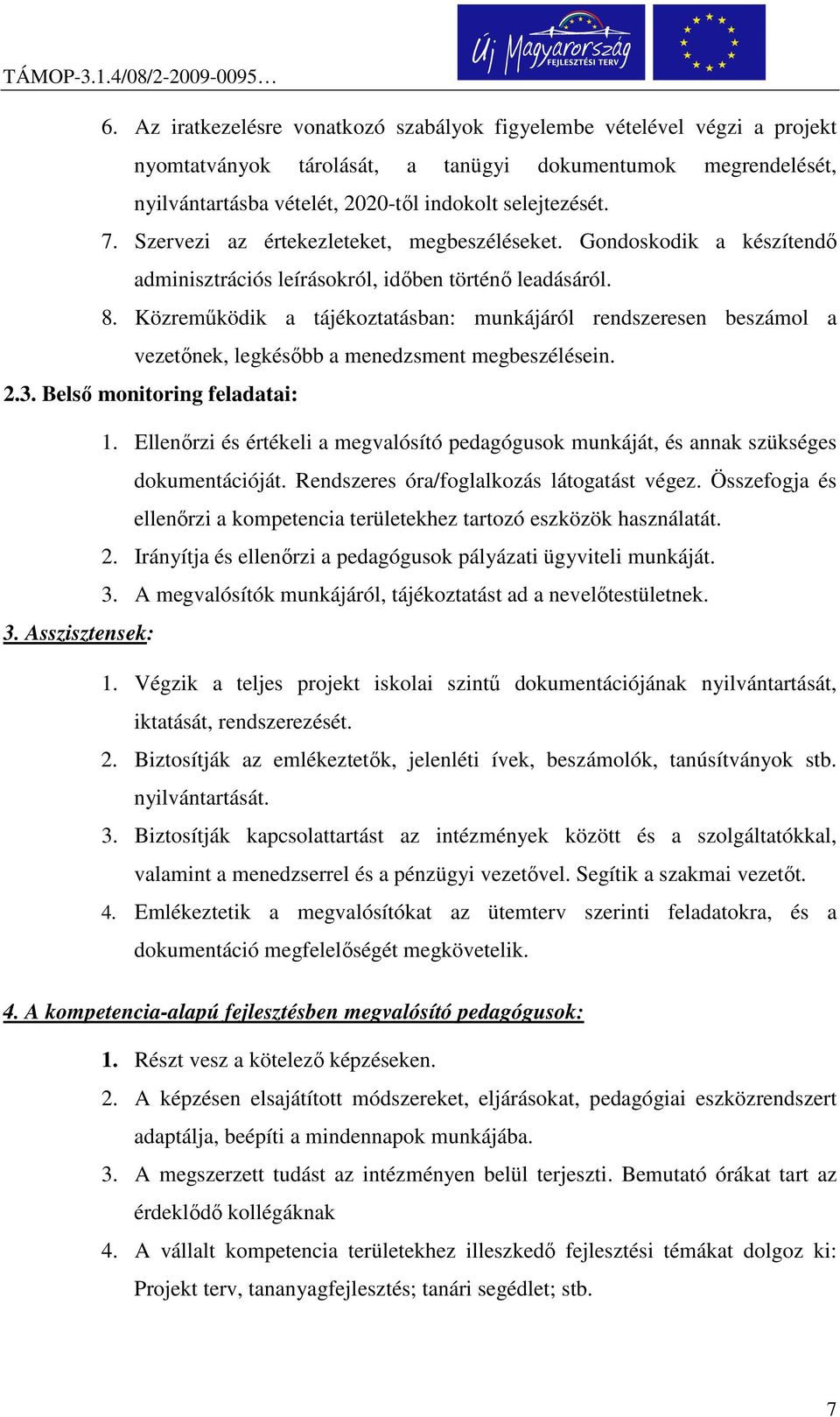 Közreműködik a tájékoztatásban: munkájáról rendszeresen beszámol a vezetőnek, legkésőbb a menedzsment megbeszélésein. 2.3. Belső monitoring feladatai: 1.