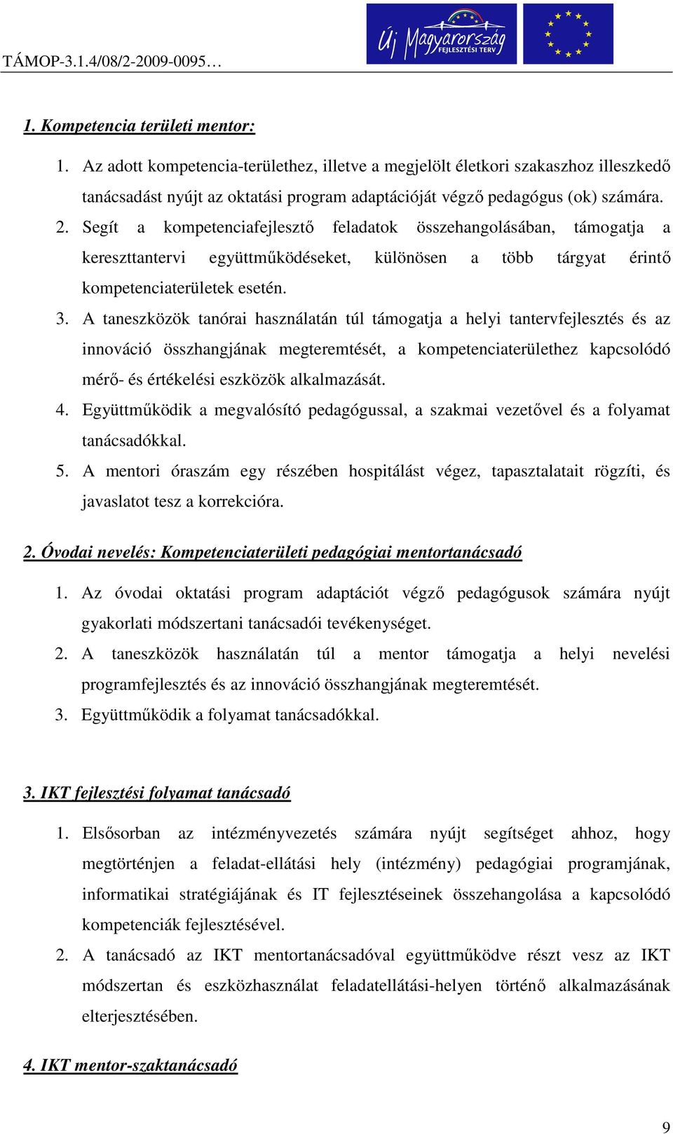 A taneszközök tanórai használatán túl támogatja a helyi tantervfejlesztés és az innováció összhangjának megteremtését, a kompetenciaterülethez kapcsolódó mérő- és értékelési eszközök alkalmazását. 4.