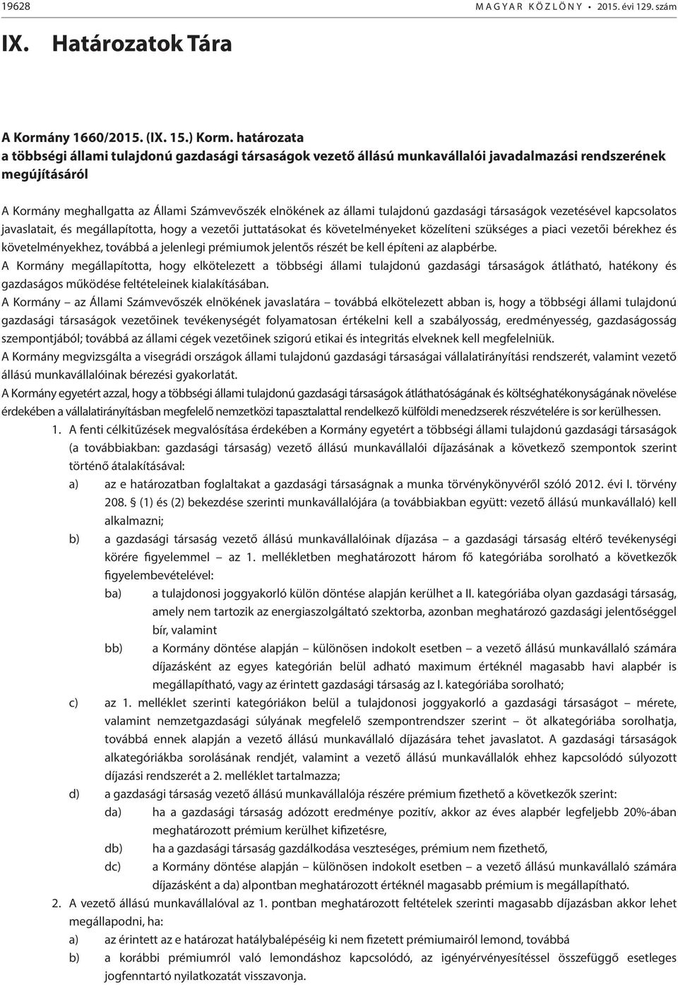 tulajdonú gazdasági társaságok vezetésével kapcsolatos javaslatait, és megállapította, hogy a vezetői juttatásokat és követelményeket közelíteni szükséges a piaci vezetői bérekhez és