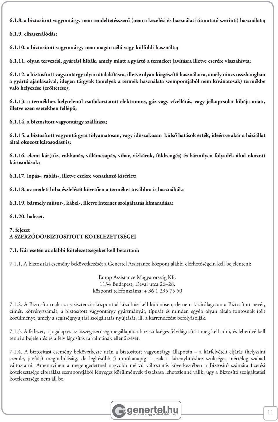 a biztosított vagyontárgy olyan átalakításra, illetve olyan kiegészítő használatra, amely nincs összhangban a gyártó ajánlásaival, idegen tárgyak (amelyek a termék használata szempontjából nem