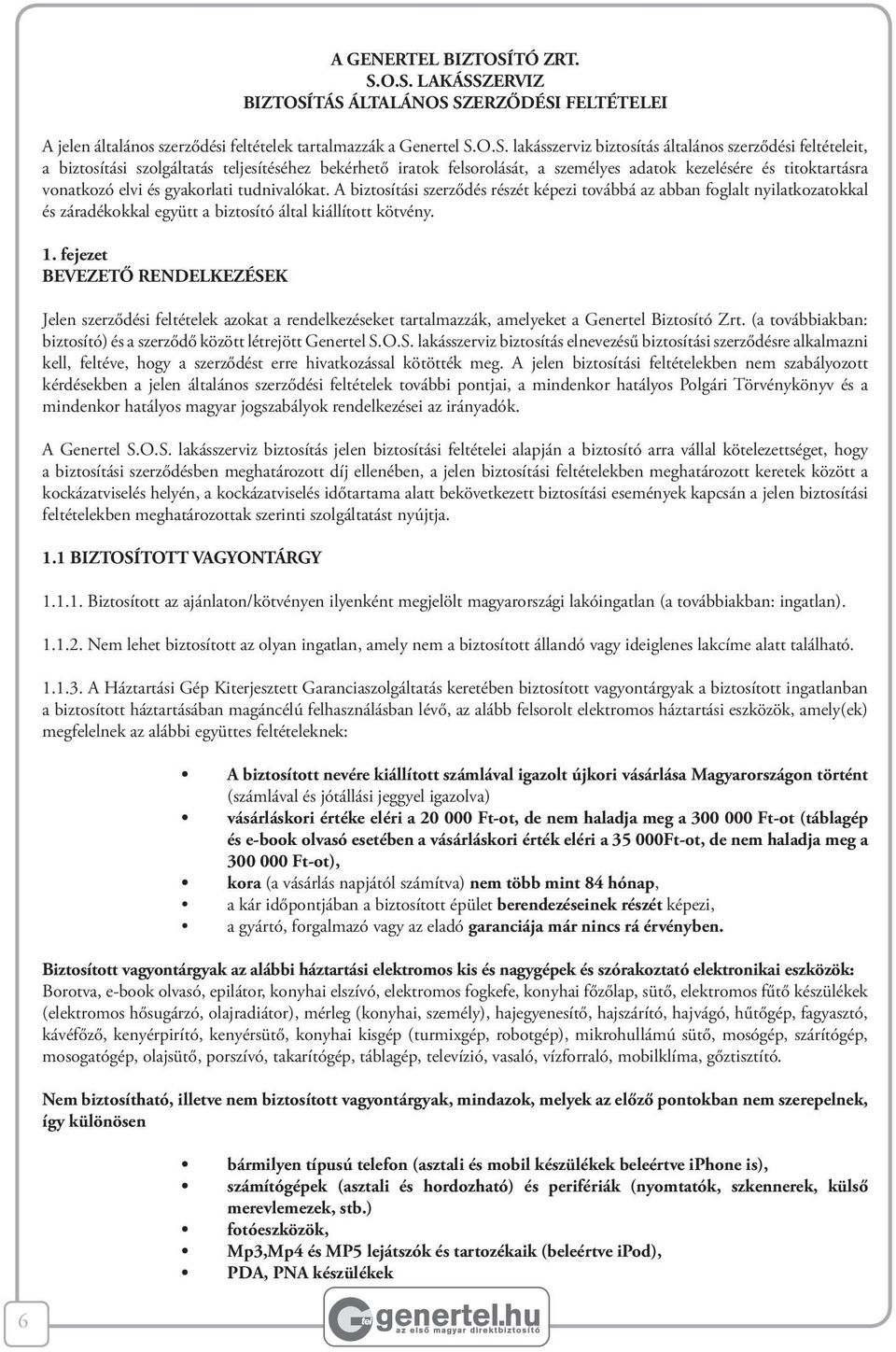 O.S. LAKÁSSZERVIZ BIZTOSÍTÁS ÁLTALÁNOS SZERZŐDÉSI FELTÉTELEI A jelen általános szerződési feltételek tartalmazzák a Genertel S.O.S. lakásszerviz biztosítás általános szerződési feltételeit, a