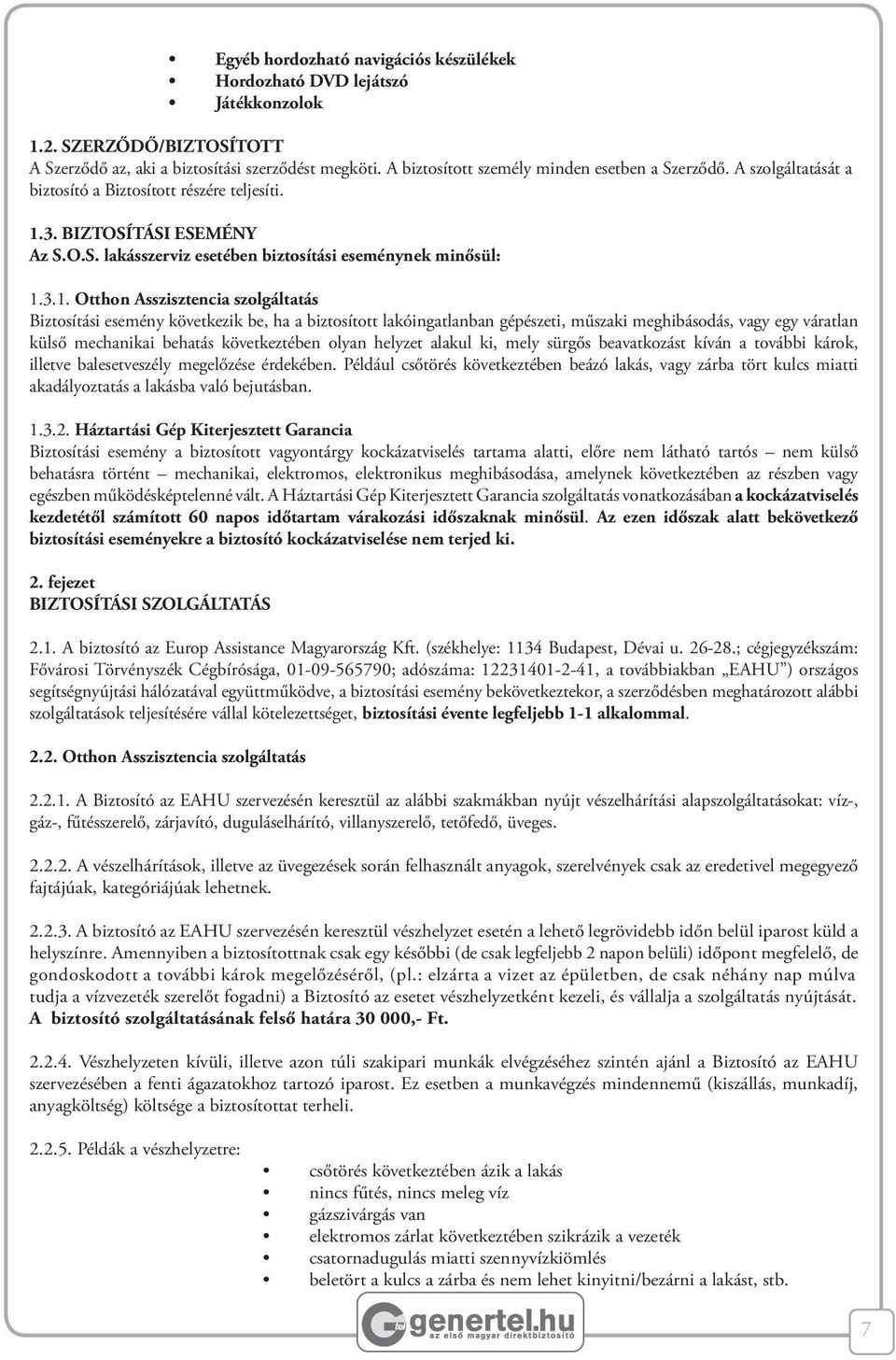 3.1. Otthon Asszisztencia szolgáltatás Biztosítási esemény következik be, ha a biztosított lakóingatlanban gépészeti, műszaki meghibásodás, vagy egy váratlan külső mechanikai behatás következtében