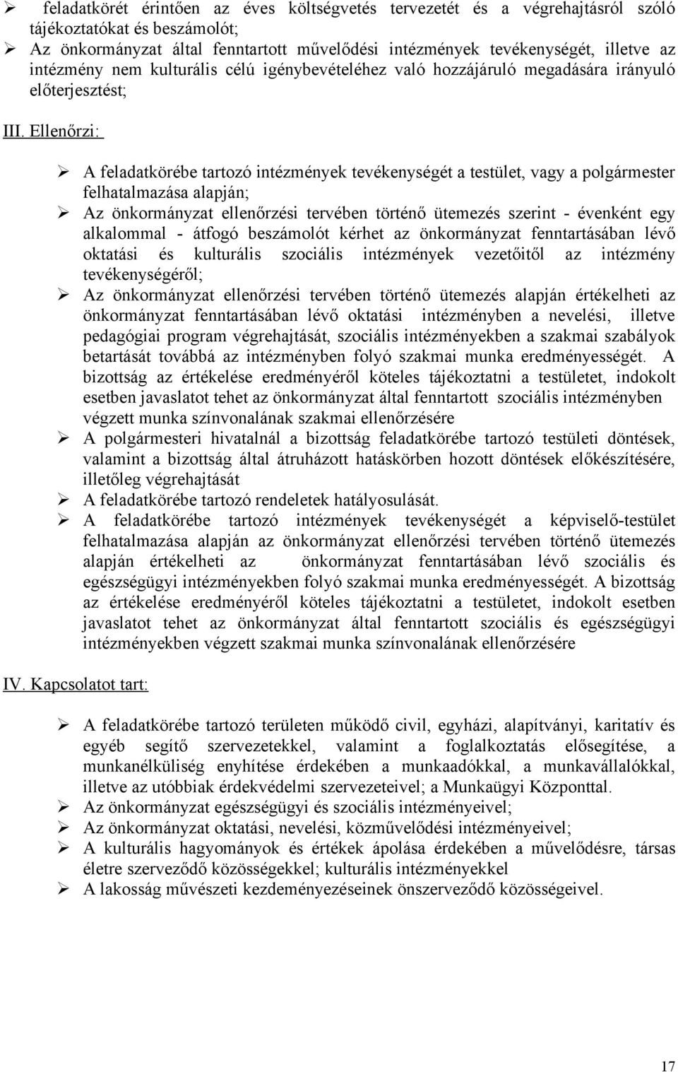 Ellenőrzi: A feladatkörébe tartozó intézmények tevékenységét a testület, vagy a polgármester felhatalmazása alapján; Az önkormányzat ellenőrzési tervében történő ütemezés szerint - évenként egy