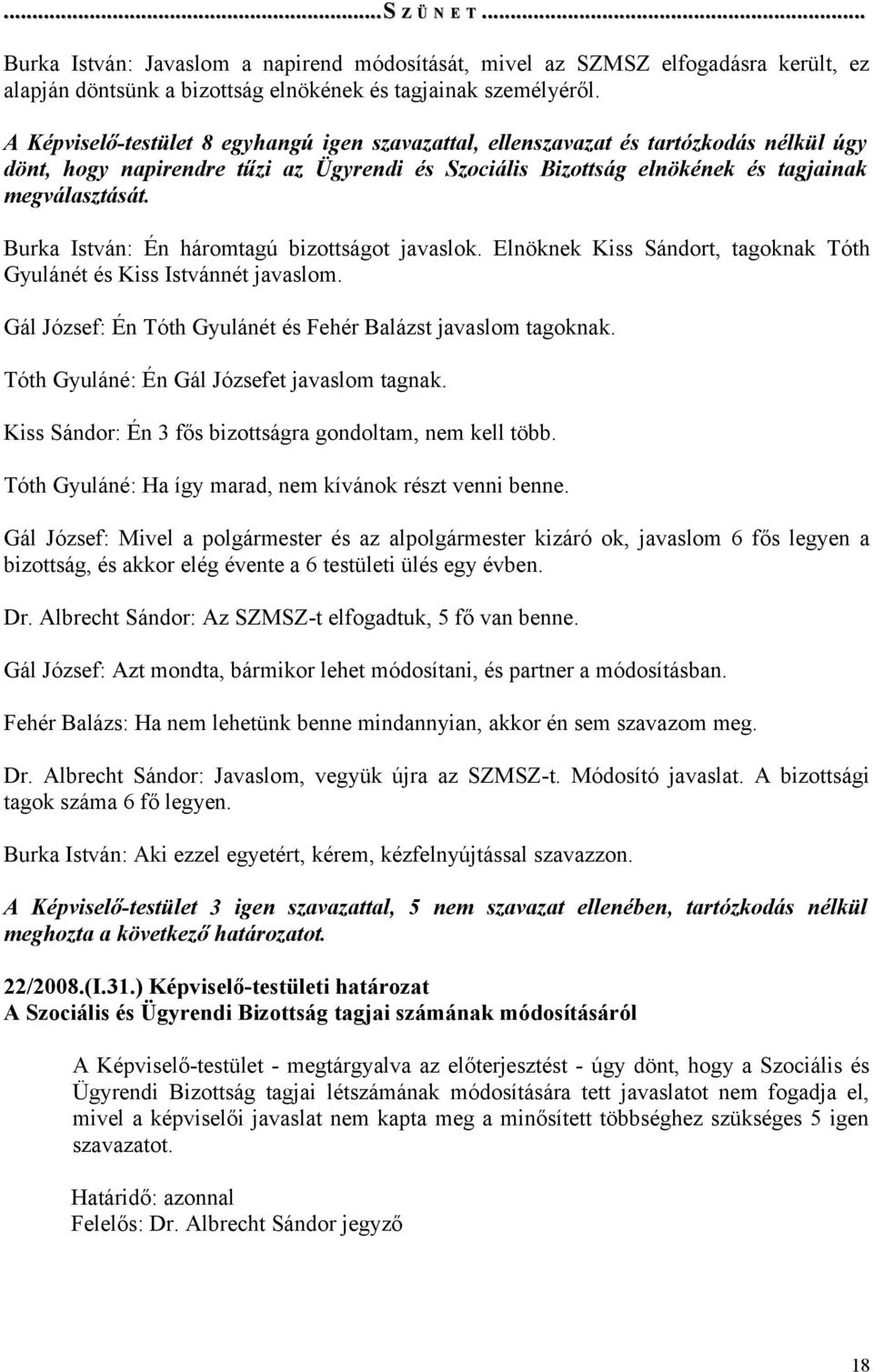 Burka István: Én háromtagú bizottságot javaslok. Elnöknek Kiss Sándort, tagoknak Tóth Gyulánét és Kiss Istvánnét javaslom. Gál József: Én Tóth Gyulánét és Fehér Balázst javaslom tagoknak.