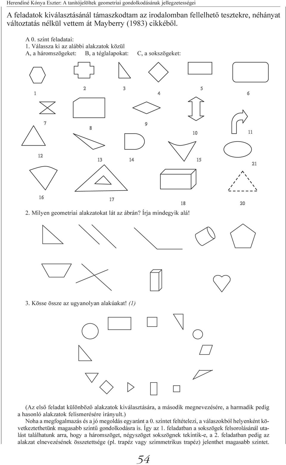 Kösse össze az ugyanolyan alakúakat! (1) (Az elsõ feladat különbözõ alakzatok kiválasztására, a második megnevezésére, a harmadik pedig a hasonló alakzatok felismerésére irányult.