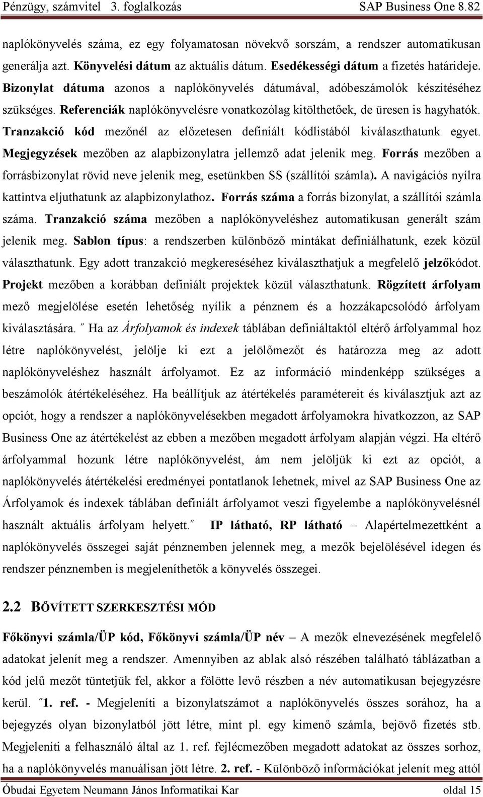 Tranzakció kód mezőnél az előzetesen definiált kódlistából kiválaszthatunk egyet. Megjegyzések mezőben az alapbizonylatra jellemző adat jelenik meg.