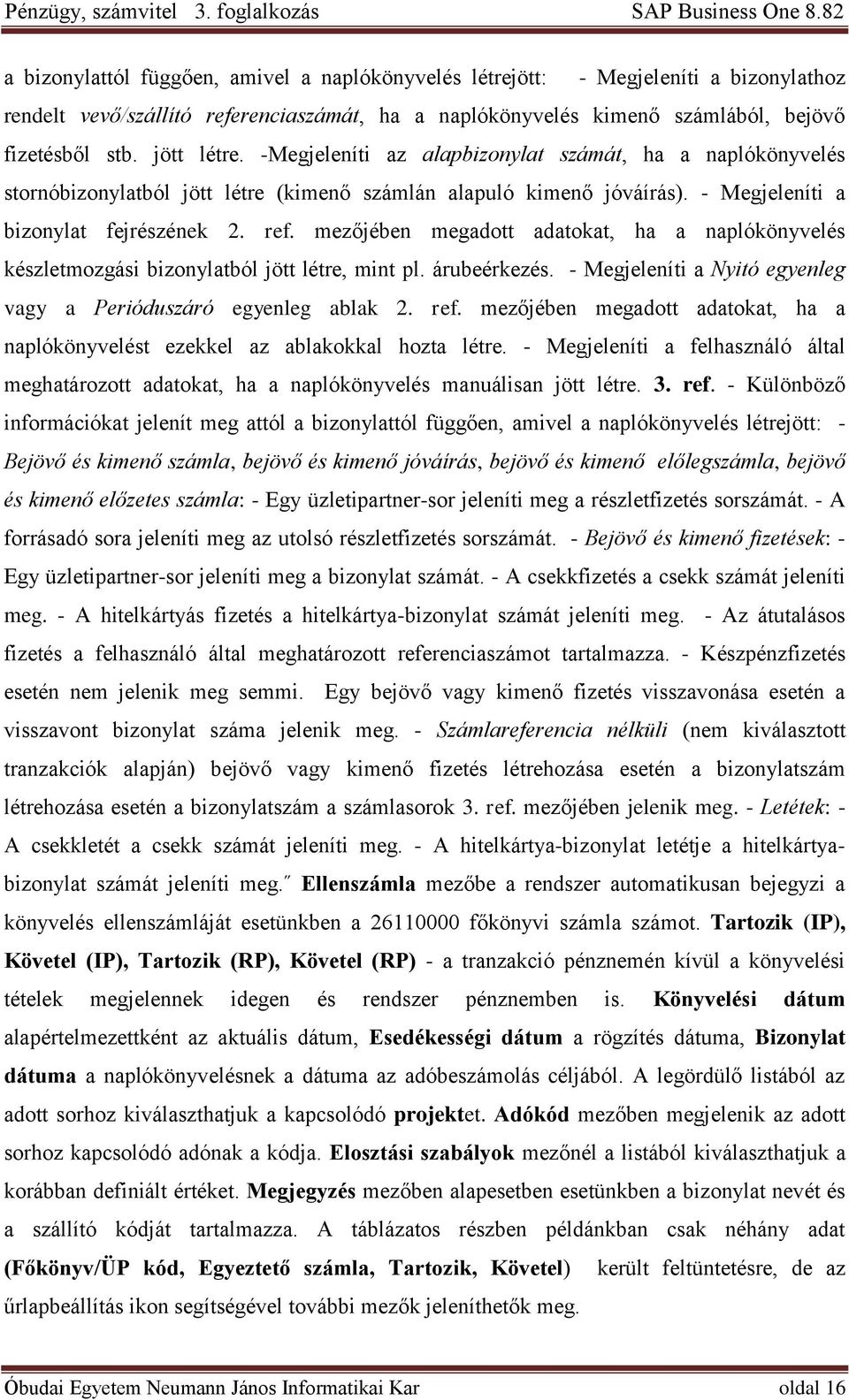 mezőjében megadott adatokat, ha a naplókönyvelés készletmozgási bizonylatból jött létre, mint pl. árubeérkezés. - Megjeleníti a Nyitó egyenleg vagy a Perióduszáró egyenleg ablak 2. ref.