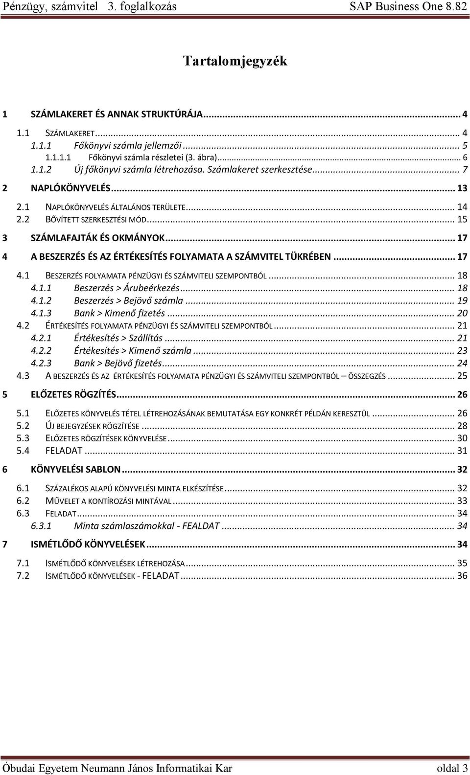 .. 17 4 A BESZERZÉS ÉS AZ ÉRTÉKESÍTÉS FOLYAMATA A SZÁMVITEL TÜKRÉBEN... 17 4.1 BESZERZÉS FOLYAMATA PÉNZÜGYI ÉS SZÁMVITELI SZEMPONTBÓL... 18 4.1.1 Beszerzés > Árubeérkezés... 18 4.1.2 Beszerzés > Bejövő számla.