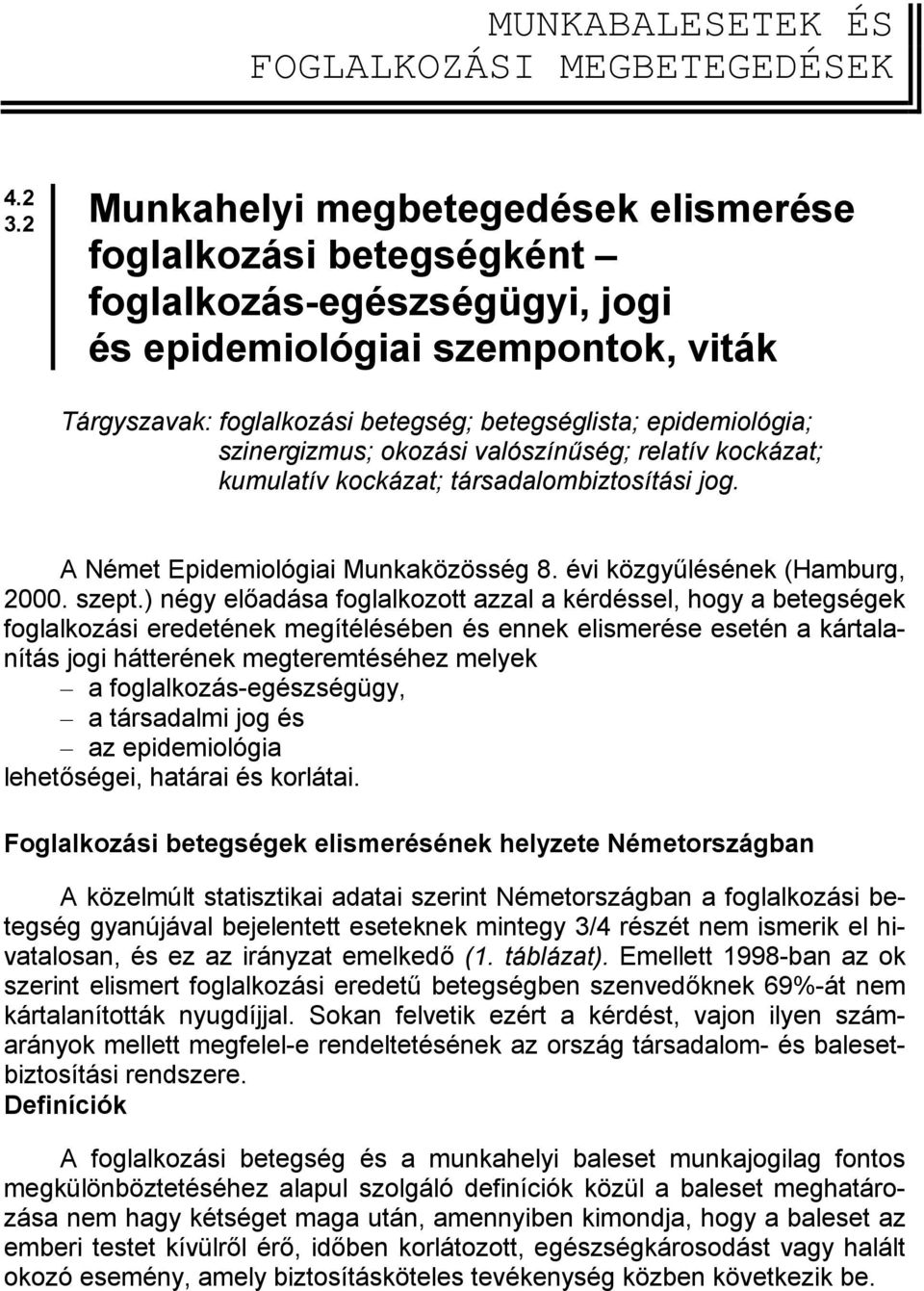 szinergizmus; okozási valószínűség; relatív kockázat; kumulatív kockázat; társadalombiztosítási jog. A Német Epidemiológiai Munkaközösség 8. évi közgyűlésének (Hamburg, 2000. szept.