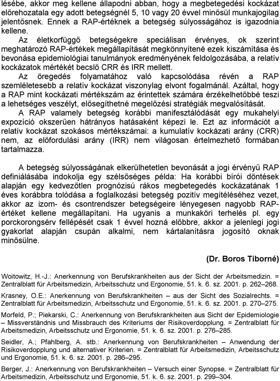 Az életkorfüggő betegségekre speciálisan érvényes, ok szerint meghatározó RAP-értékek megállapítását megkönnyítené ezek kiszámítása és bevonása epidemiológiai tanulmányok eredményének feldolgozásába,