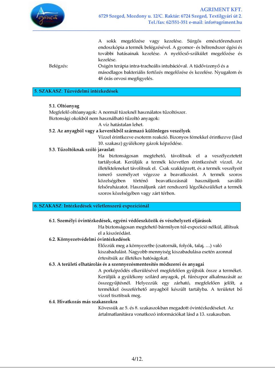 Nyugalom és 48 ór{s orvosi megfigyelés. 5. SZAKASZ: Tűzvédelmi intézkedések 5.1. Oltóanyag Megfelelő oltóanyagok: A norm{l tüzeknél haszn{latos tűzoltószer.