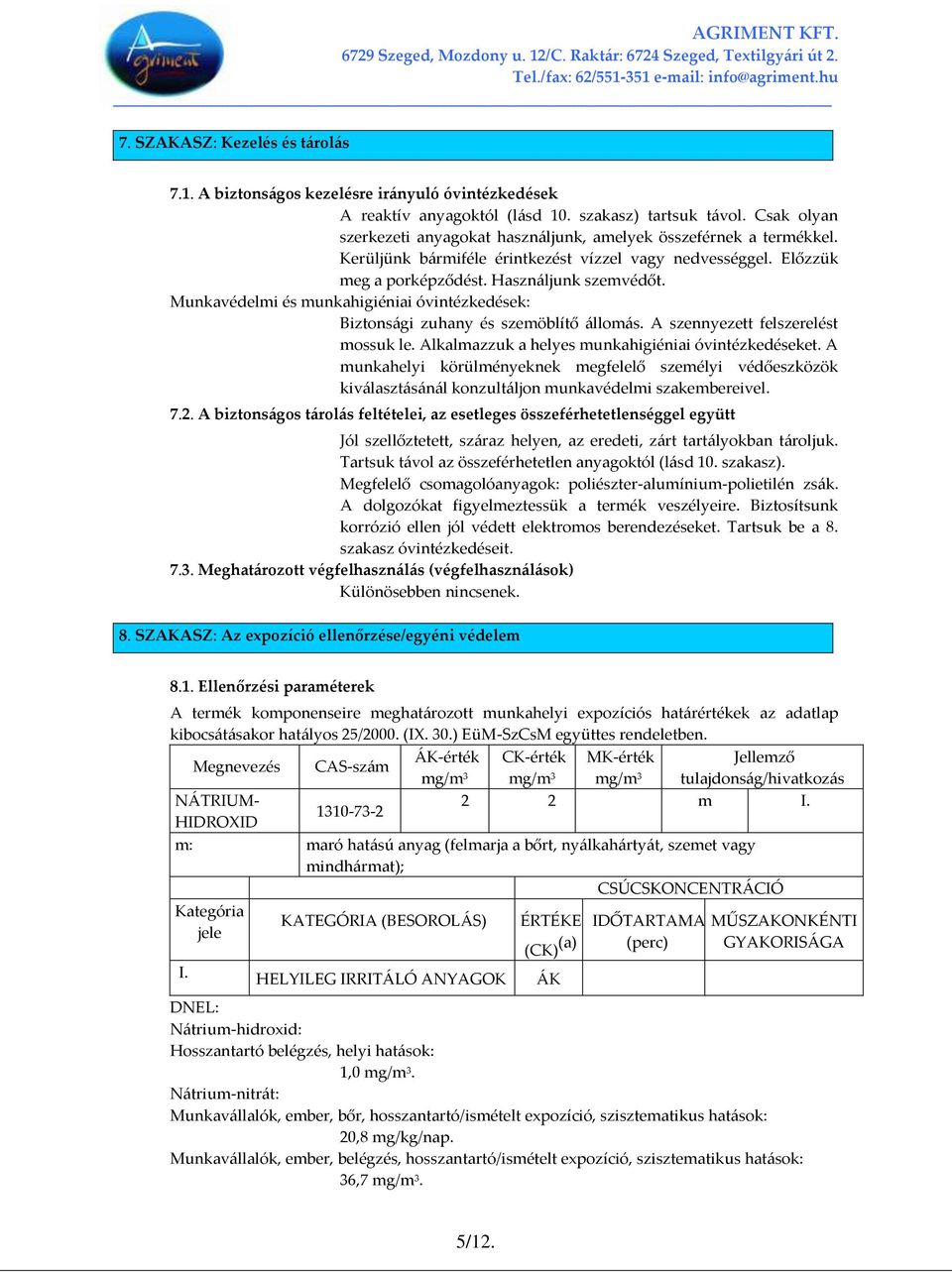 Munkavédelmi és munkahigiéniai óvintézkedések: Biztons{gi zuhany és szemöblítő {llom{s. A szennyezett felszerelést mossuk le. Alkalmazzuk a helyes munkahigiéniai óvintézkedéseket.