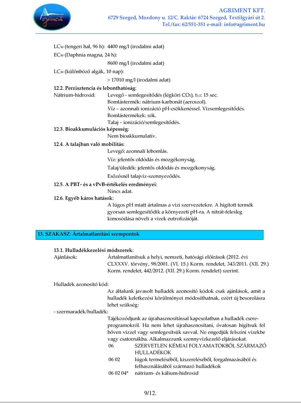 Bioakkumul{ciós képesség: Nem bioakkumulatív. 12.4. A talajban való mobilit{s: Levegő: azonnali leboml{s. Víz: jelentős oldód{s és mozgékonys{g. Talaj/üledék: jelentős oldód{s és mozgékonys{g.