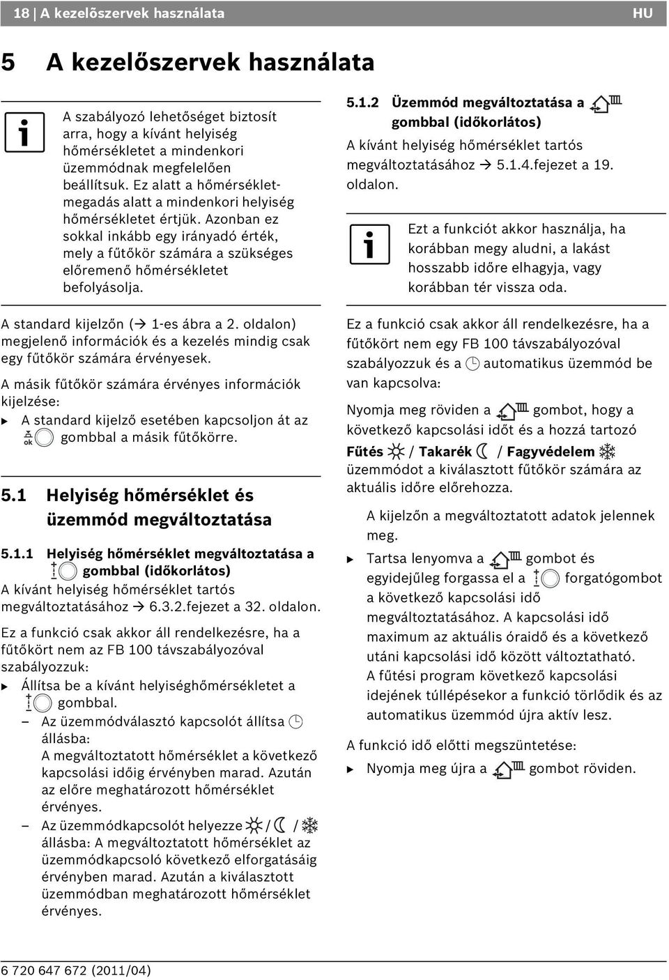 1.2 Üzemmód megváltoztatása a gombbal (időkorlátos) A kívánt helyiség hőmérséklet tartós megváltoztatásához 5.1.4.fejezet a 19. oldalon.