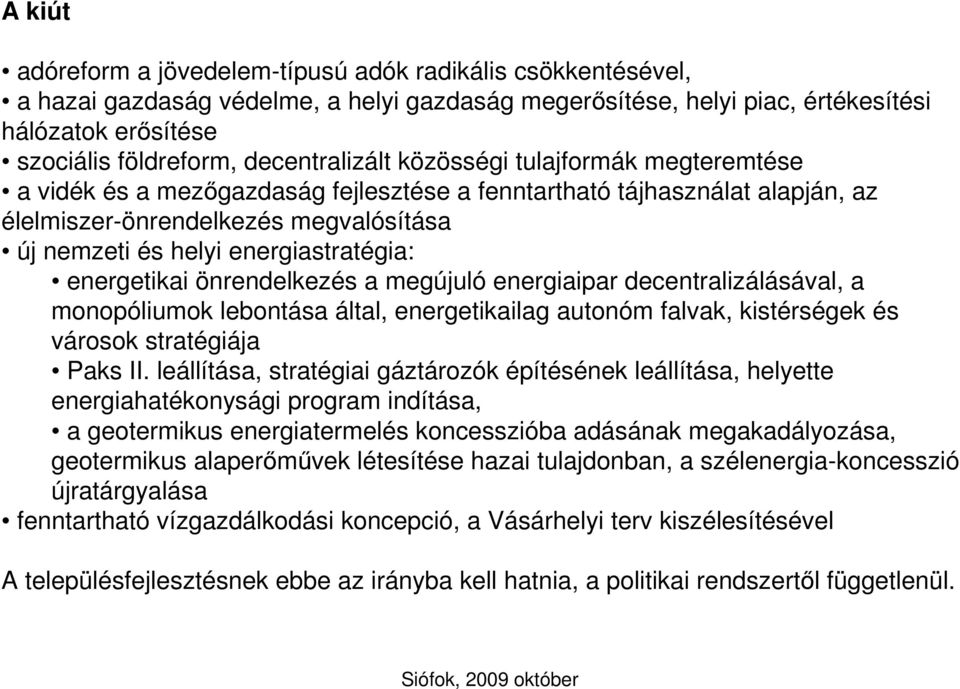 energiastratégia: energetikai önrendelkezés a megújuló energiaipar decentralizálásával, a monopóliumok lebontása által, energetikailag autonóm falvak, kistérségek és városok stratégiája Paks II.