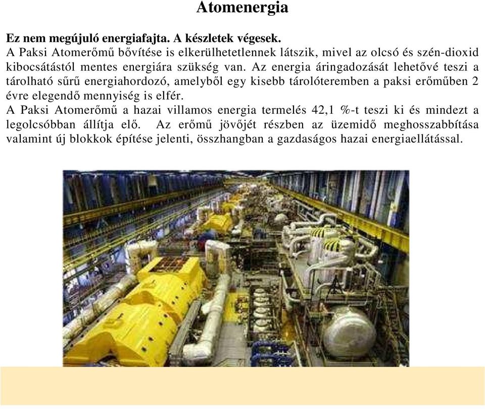 Az energia áringadozását lehetővé teszi a tárolható sűrű energiahordozó, amelyből egy kisebb tárolóteremben a paksi erőműben 2 évre elegendő mennyiség