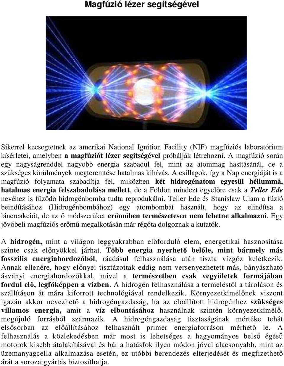 A csillagok, így a Nap energiáját is a magfúzió folyamata szabadítja fel, miközben két hidrogénatom egyesül héliummá, hatalmas energia felszabadulása mellett, de a Földön mindezt egyelőre csak a