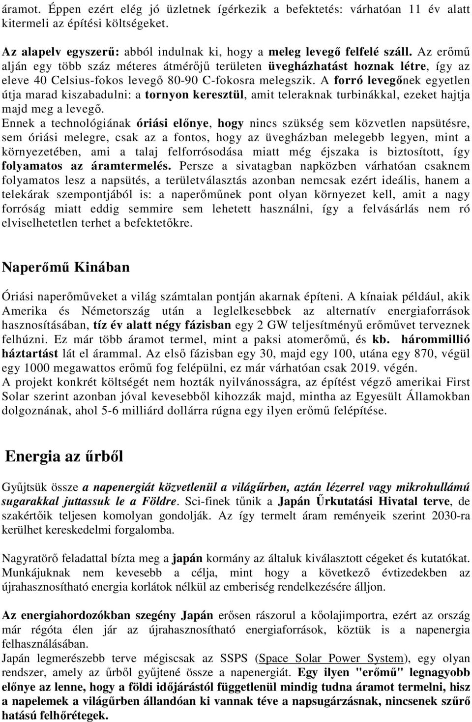 A forró levegőnek egyetlen útja marad kiszabadulni: a tornyon keresztül, amit teleraknak turbinákkal, ezeket hajtja majd meg a levegő.