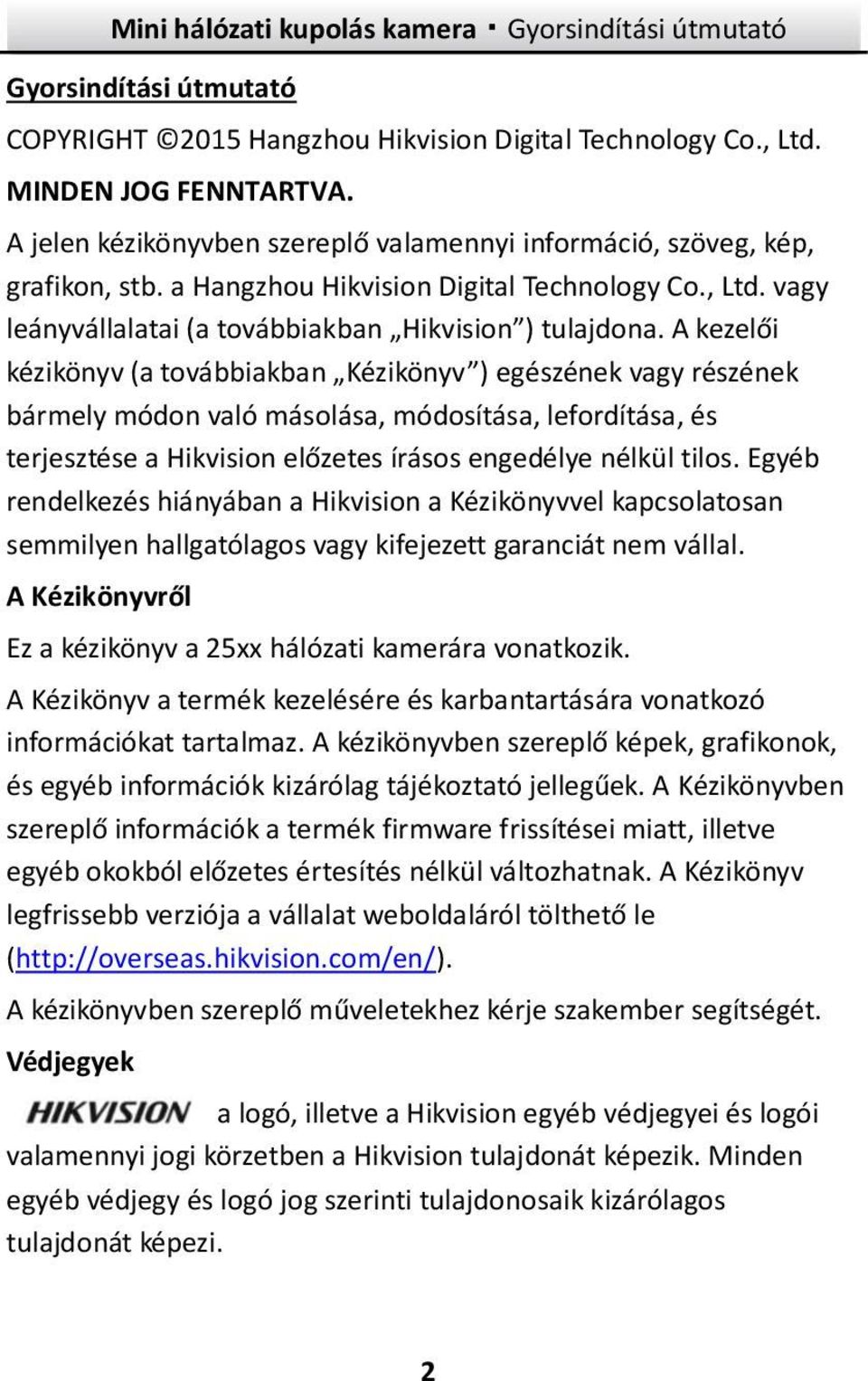 A kezelői kézikönyv (a továbbiakban Kézikönyv ) egészének vagy részének bármely módon való másolása, módosítása, lefordítása, és terjesztése a Hikvision előzetes írásos engedélye nélkül tilos.