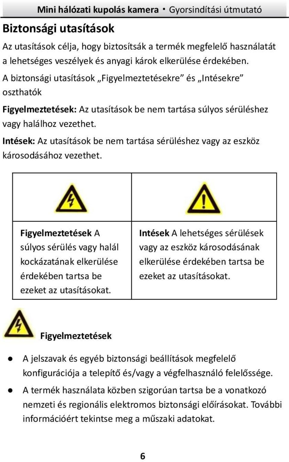 Intések: Az utasítások be nem tartása sérüléshez vagy az eszköz károsodásához vezethet. Figyelmeztetések A súlyos sérülés vagy halál kockázatának elkerülése érdekében tartsa be ezeket az utasításokat.