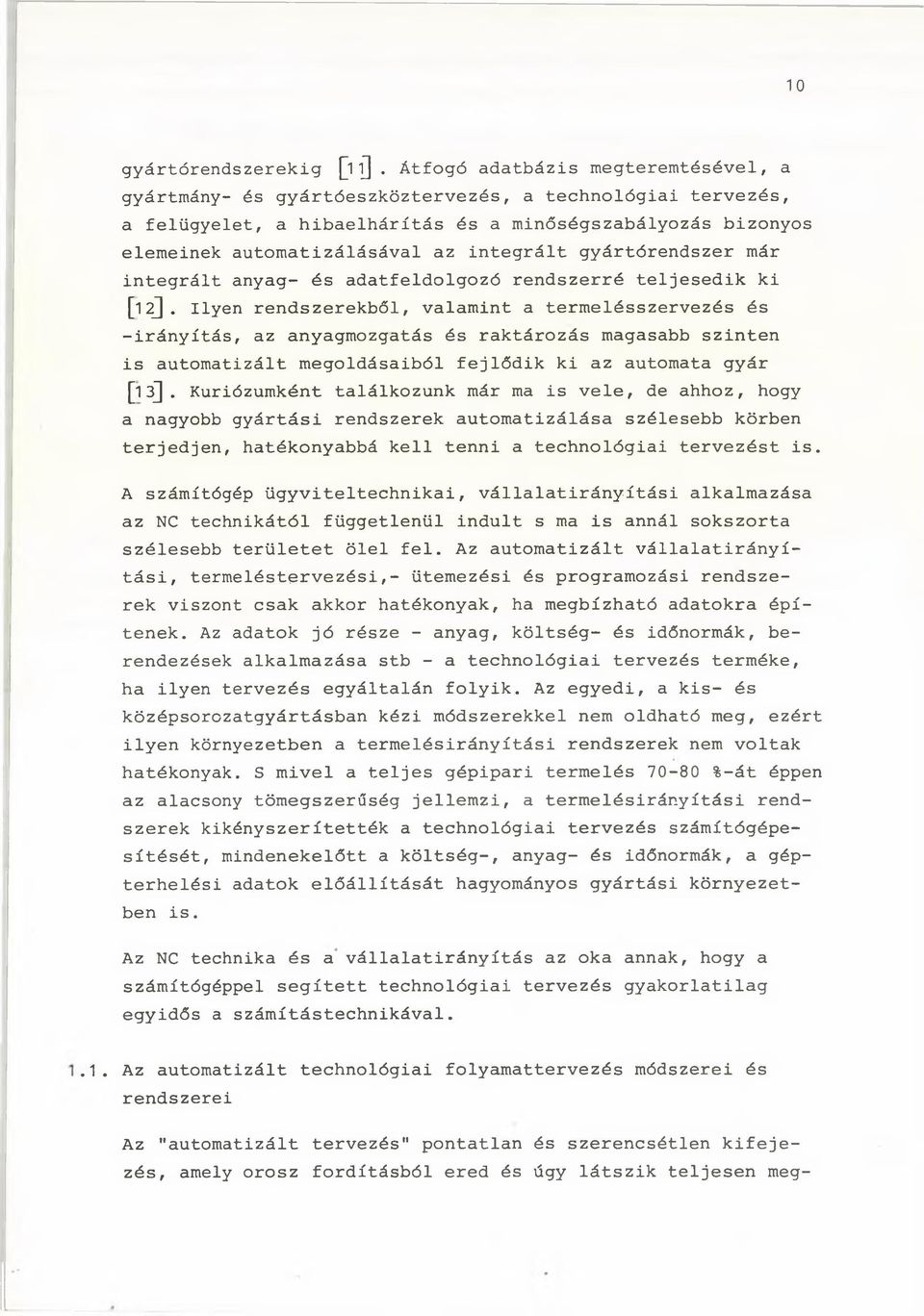 Ilyen rendszerekből, valamint a termelésszervezés és -irányítás, az anyagmozgatás és raktározás magasabb szinten is automatizált megoldásaiból fejlődik ki az automata gyár [13].