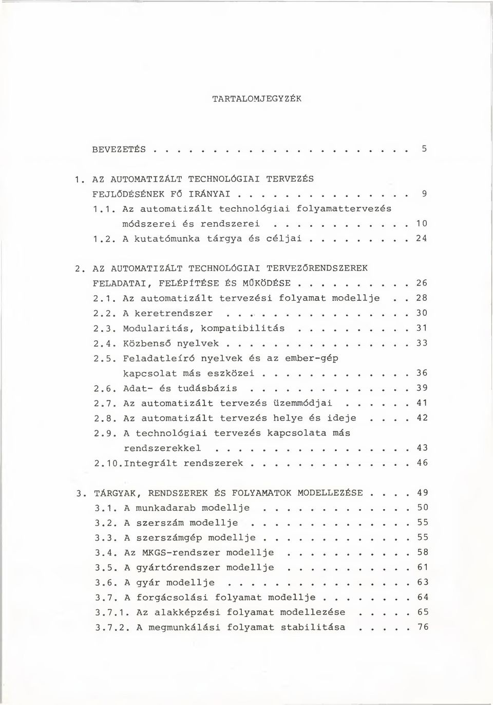 .. 30 2.3. Modularitás, kompatibilitás... 31 2.4. Közbenső nyelvek... 33 2.5. Feladatleíró nyelvek és az ember-gép kapcsolat más eszközei... 36 2.6. Adat- és t u d á s b á z i s...39 2.7.