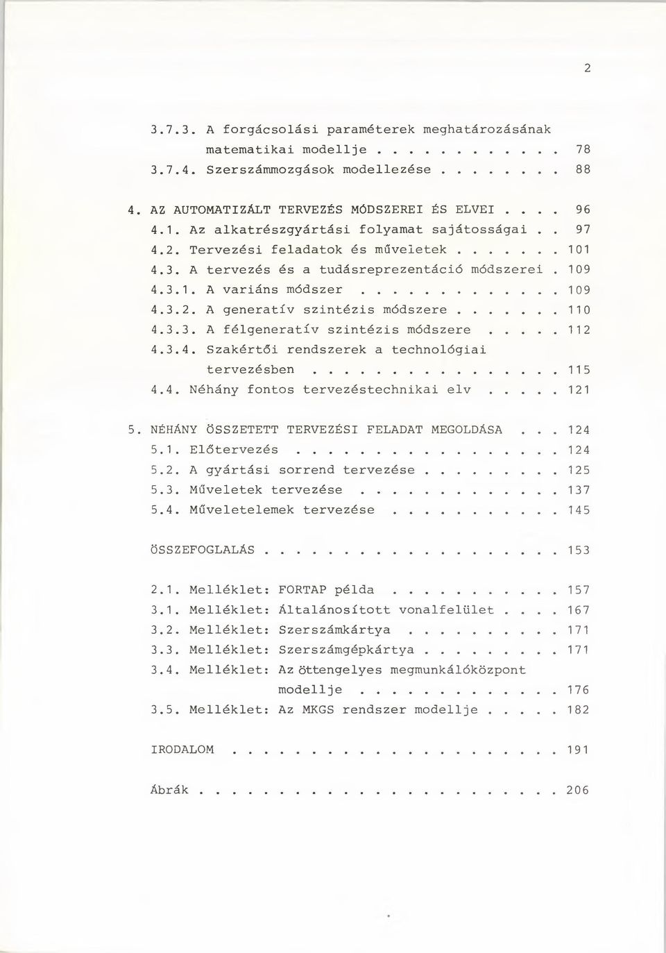 .. 110 4.3.3. A félgeneratív szintézis módszere... 112 4.3.4. Szakértői rendszerek a technológiai t e r v e z é s b e n...115 4.4. Néhány fontos tervezéstechnikai elv... 121 5.